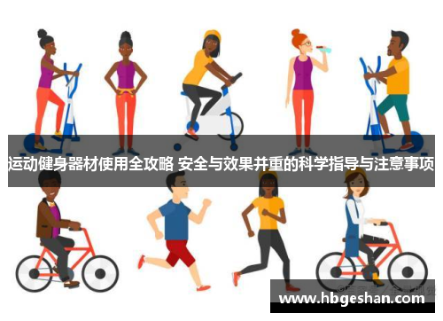 运动健身器材使用全攻略 安全与效果并重的科学指导与注意事项
