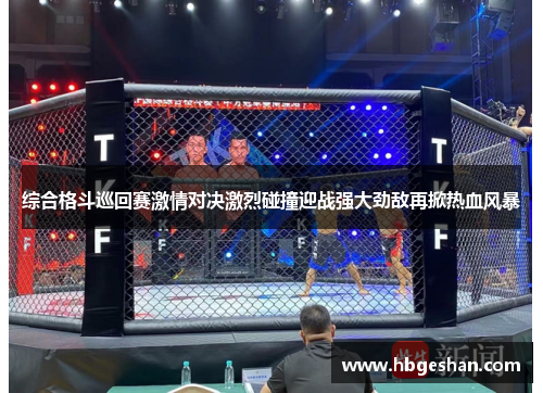 综合格斗巡回赛激情对决激烈碰撞迎战强大劲敌再掀热血风暴