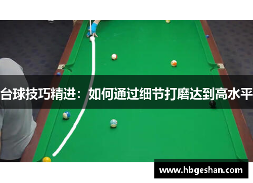 台球技巧精进：如何通过细节打磨达到高水平